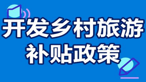 開(kāi)發(fā)鄉(xiāng)村旅游國(guó)家有補(bǔ)貼嗎？投資...